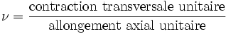  \nu =
 \frac\mbox{contraction transversale unitaire}\mbox{allongement axial unitaire}
