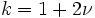 \ k = 1 + 2\nu 