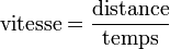 \mathrm{vitesse}=\frac{\mathrm{distance}}{\mathrm{temps}}